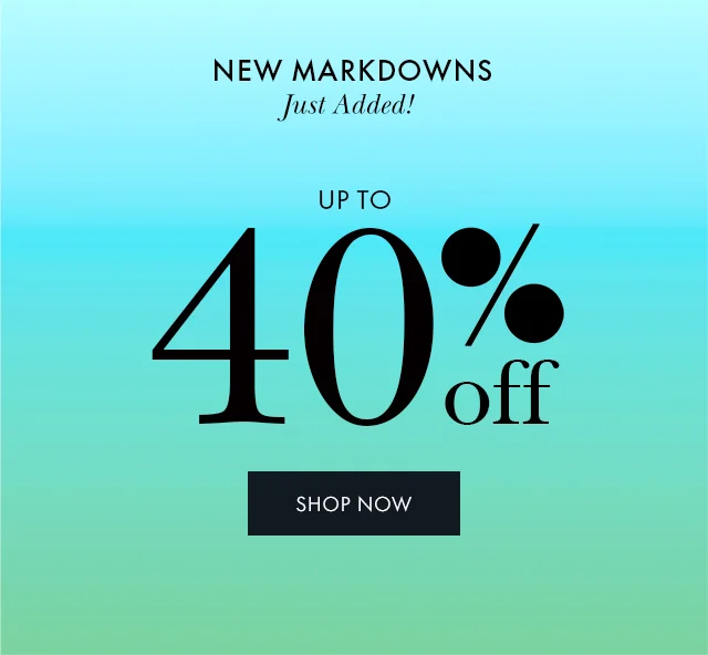 New Markdowns Just Added! Up to 40% OFF