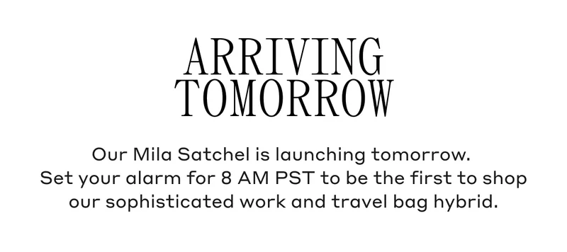 Our Mila Satchel is launching tomorrow.  Set your alarm for 8 AM PST to be the first to shop our sophisticated work and travel bag hybrid.