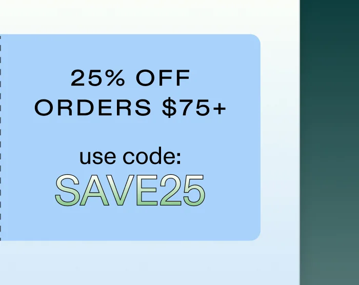 25% Off Orders $75+ with code SAVE25