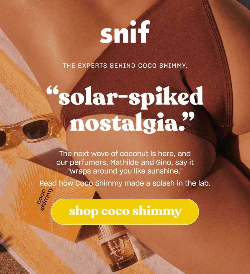 The next wave of coconut is here, and our perfumers, Mathilde and Gino, say it “wraps around you like sunshine.”   Read how Coco Shimmy made a splash in the lab.. [Shop coco shimmy]