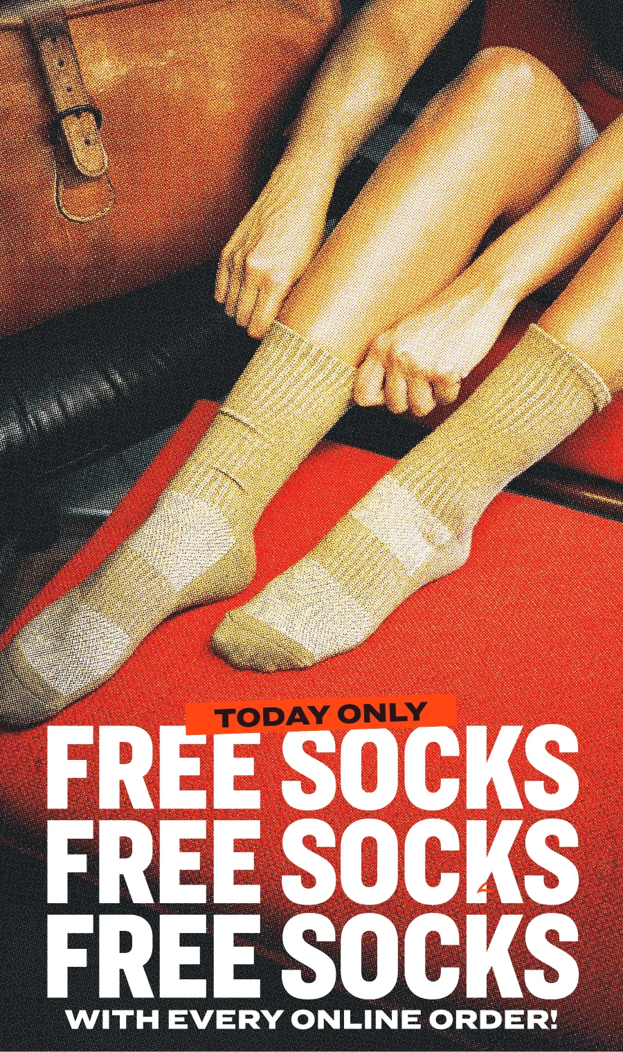 TODAY ONLY FREE SOCKS TODAY ONLY FREE SOCKS FREE SOCKS with every online order!