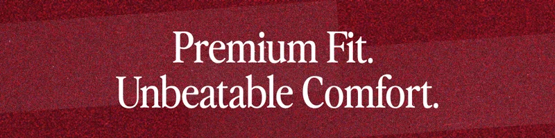 Premium Fit. Unbeatable Comfort.