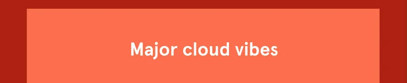 Major cloud vibes
