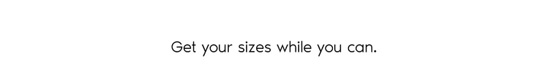 Get your sizes while you can.