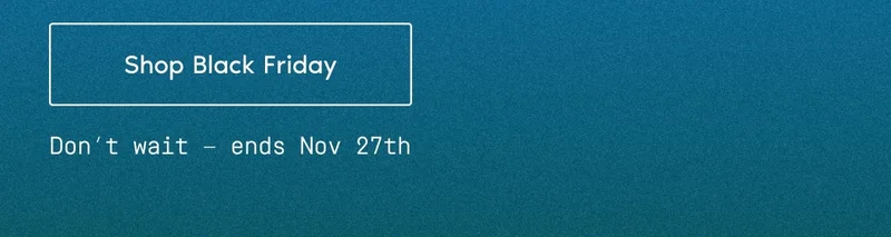 Shop Black Friday. Don't wait - ends Nov 27th