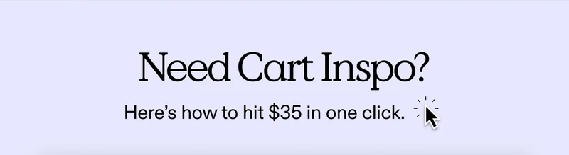 Need Cart Inspo? Here’s how to hit $35 in one click.