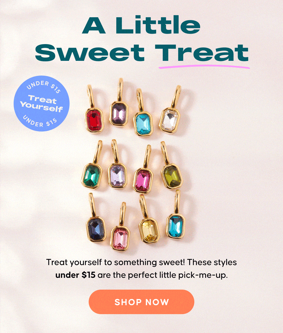 A Little Sweet Treat. Treat yourself to something sweet! These styles under $15 are the perfect little pick-me-up. Shop Now