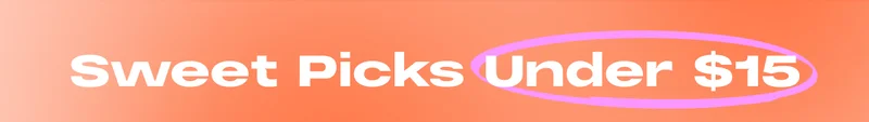 Sweet Picks Under $15