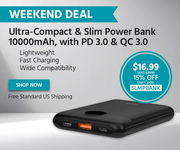 Weekend Deal: UltraβCompact & Slim Power Bank 10000mAh, With PD 3.0 & QC 3.0. Lightweight, Fast Charging, Wide Compatibility. $16.99 Was $19.99. 15% Off. Use Code: SLMPBANK. Free Standard US Shipping. Shop Now.