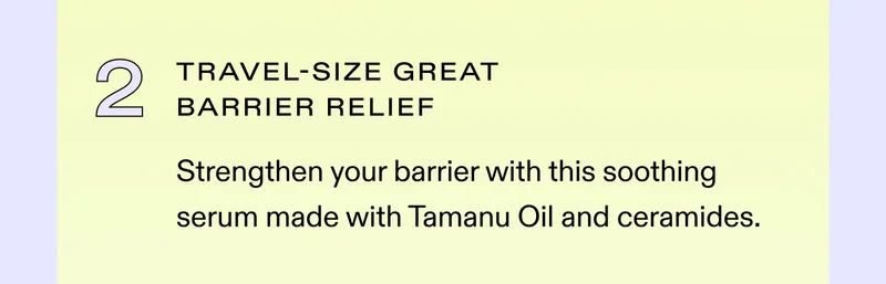 ✔️ Travel-Size Great Barrier Relief Strengthen your barrier with this soothing serum made with Tamanu Oil and ceramides.
