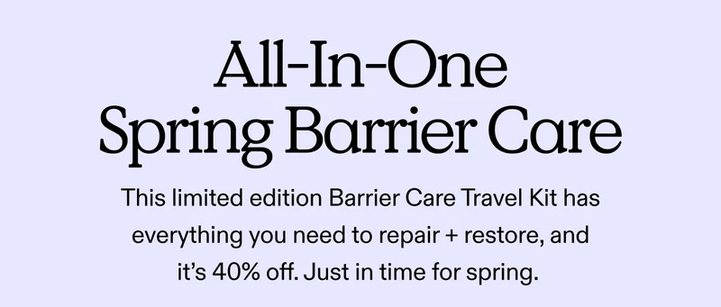 All-In-One Spring Barrier Care  This limited edition Barrier Care Travel Kit has everything you need to repair + restore, and it’s 40% off. Just in time for spring.