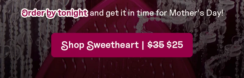 Order by tonight and get it in time for Mother's Day | SHOP SWEETHEART