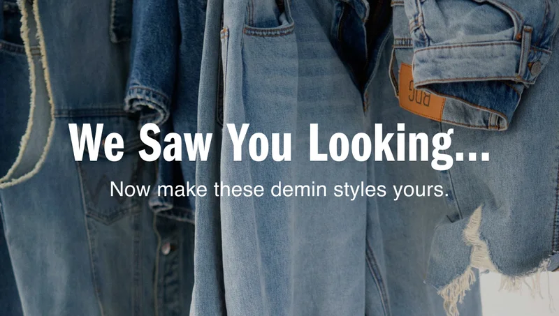 We Saw You Looking… Now make these demin styles yours.