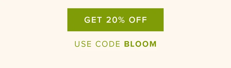 GET 20% OFF USE CODE BLOOM