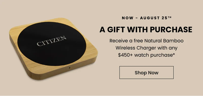 Now- August 25th. A Gift With Purchase. Receive a free Natural Bamboo Wireless Charger with any $450+ watch purchase*