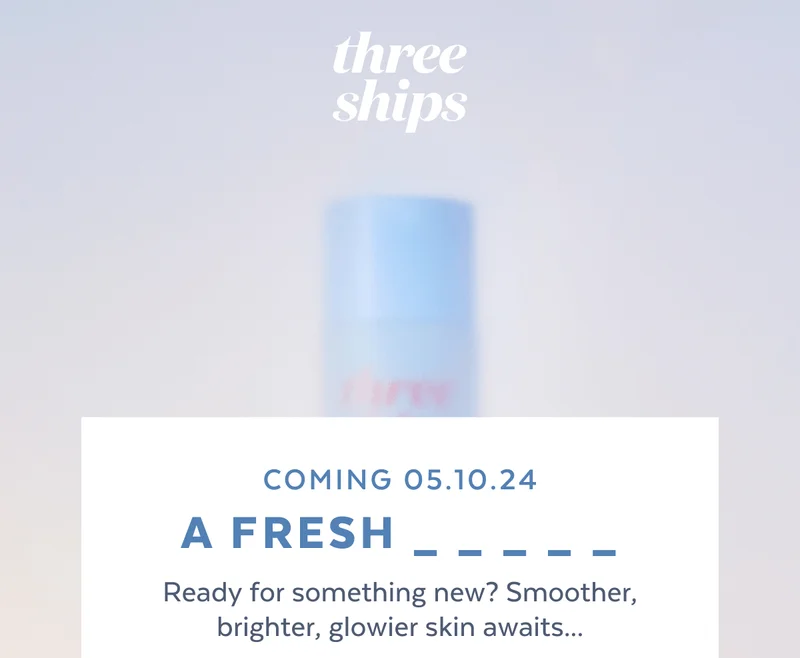 Three Ships. Coming 5.10.24 Ready for something new? Smoother, brighter, glowier skin awaits...