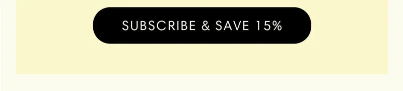 SUBSCRIBE & SAVE 15%
