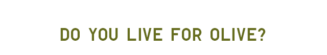 HEADER 3 - DO YOU LIVE FOR OLIVE