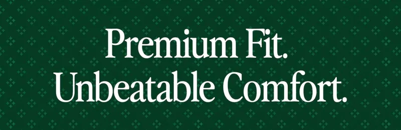 Premium Fit. Unbeatable Comfort