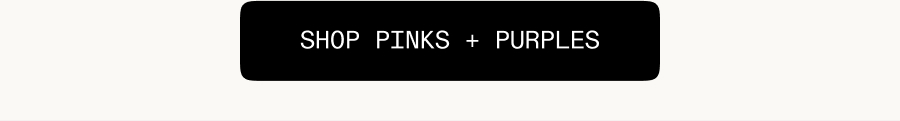 Shop Pinks + Purples