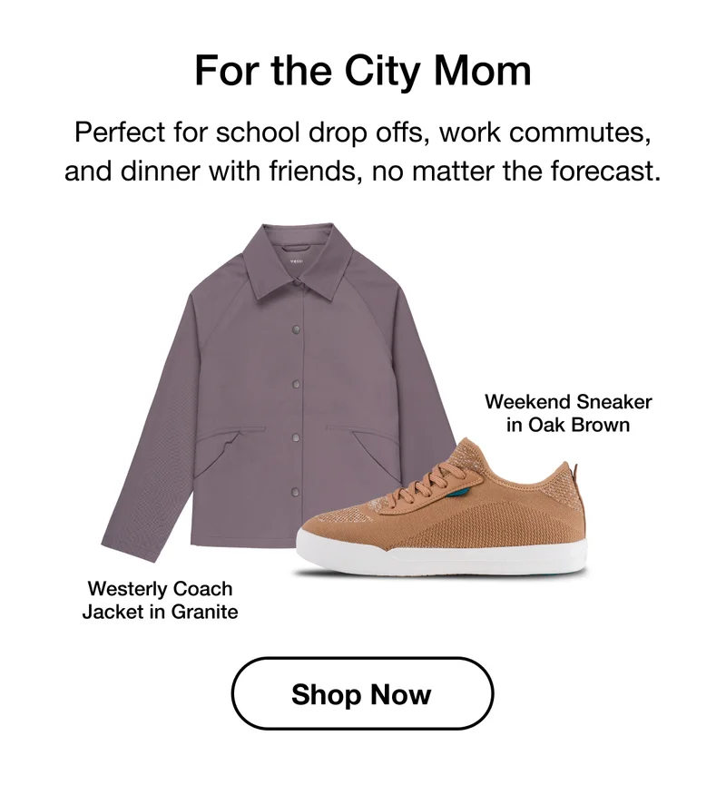 For the City Mom. Perfect for school drop offs, work commutes, and dinner with friends, no matter the forecast. Weekend Sneaker in Oak Brown. Westerly Coach Jacket in Granite. Shop Now.