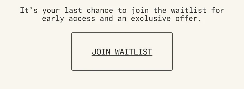 It's your last chance to join the waitlist for early access and an exclusive offer. Join now!