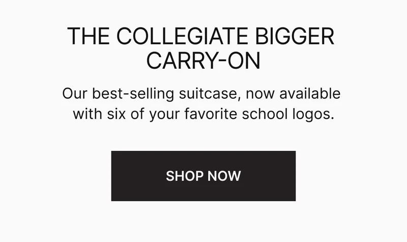 The Campus Bigger Carry-On. Our best-selling suitcase, now available with six of your favorite school logos. SHOP NOW