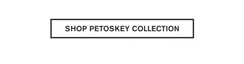 SHOP PETOSKEY COLLECTION