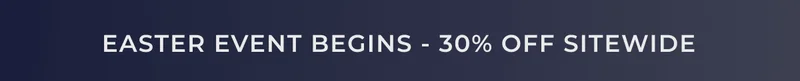 EASTER EVENT BEGINS - 30% OFF SITEWIDE