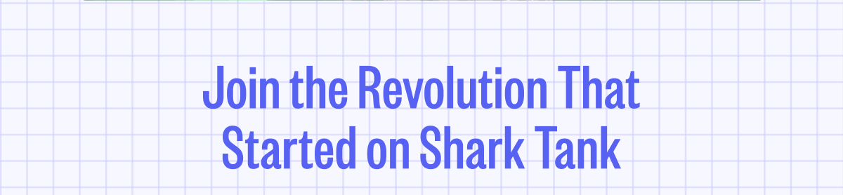 Join the Revolution That Started on Shark Tank