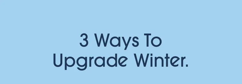 3 Ways To Upgrade Winter.