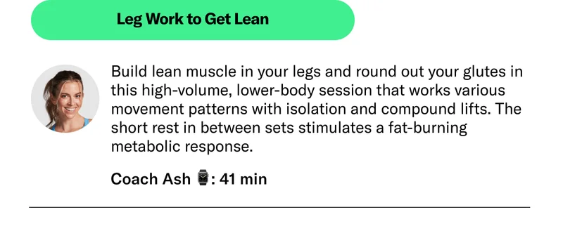 Leg Work to Get Lean Build lean muscle in your legs and round out your glutes in this high-volume, lower-body session that works various movement patterns with isolation and compound lifts. The short rest in between sets stimulates a fat-burning metabolic response. Coach Ash 41 min