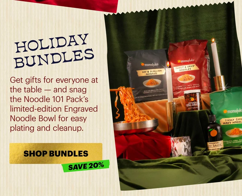 Header: Holiday Bundles   Sub-header: Get gifts for everyone at the table — and snag the Noodle 101 Pack’s limited-edition Engraved Noodle Bowl for easy plating and cleanup.  CTA: SHOP BUNDLES   SAVE 20%