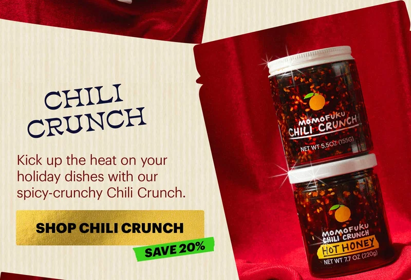 Header: Chili Crunch   Sub-header: Kick up the heat on your holiday dishes with our spicy-crunchy Chili Crunch.  CTA: SHOP CHILI CRUNCH  SAVE 20%