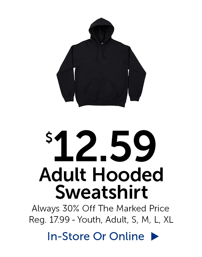 $12.59 Adult Hooded Sweatshirt - Always 30% Off The Marked Price. Reg. $17.99. Youth, Adult, Small, Medium, Large, XL