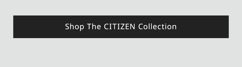 Shop The CITIZEN Collection