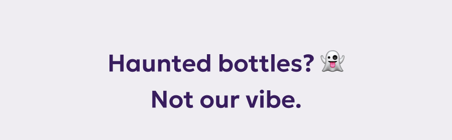Haunted bottles? 👻 Not our vibe.