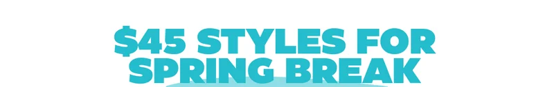 $45 styles for Spring Break