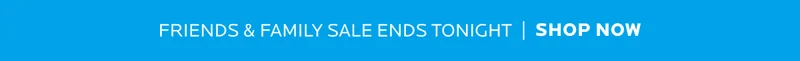 friends & family sale ends tonight