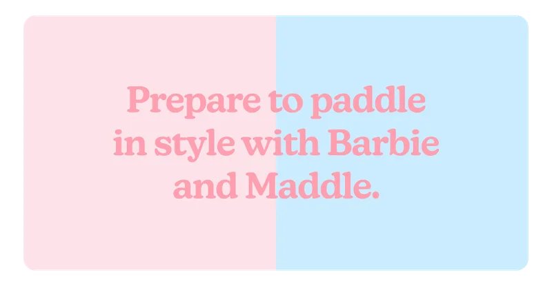 Prepare to paddle in style with Barbie and Maddle.