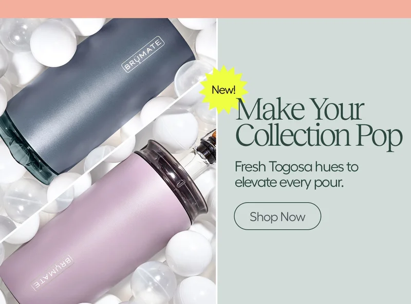 Make Your Collection Pop. Fresh Togosa hues to elevate every pour. Shop Now