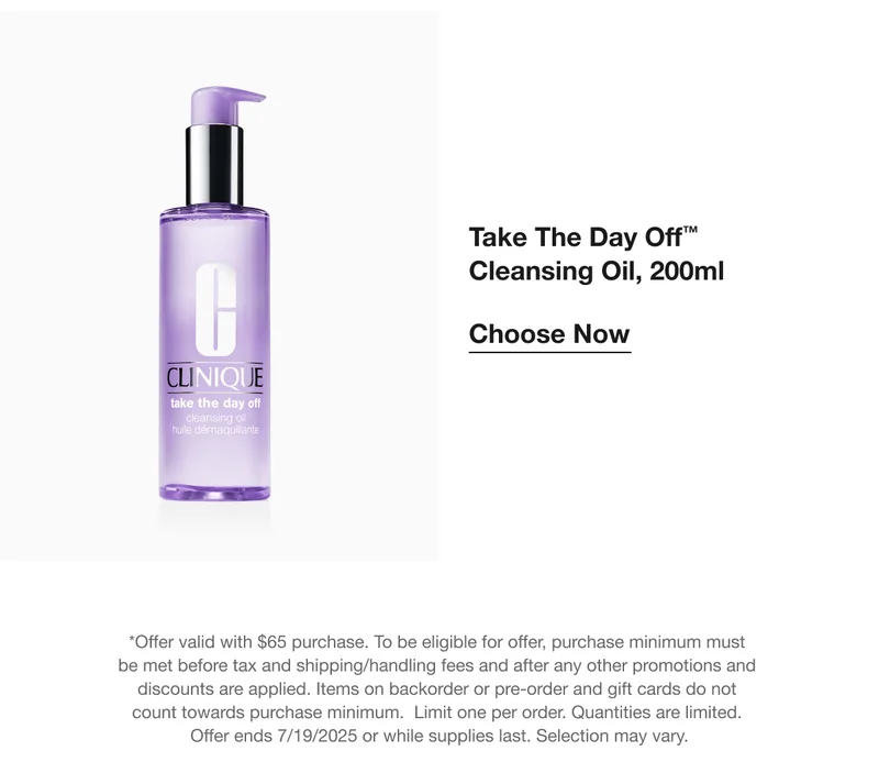 Take The Day Off™ Cleansing Oil, 200ml | Choose Now | *Offer valid with $65 purchase. To be eligible for offer, purchase minimum must be met before tax and shipping/handling fees and after any other promotions and discounts are applied. Items on backorder or pre-order and gift cards do not count towards purchase minimum.  Limit one per order. Quantities are limited.  Offer ends 7/19/2025 or while supplies last. Selection may vary.