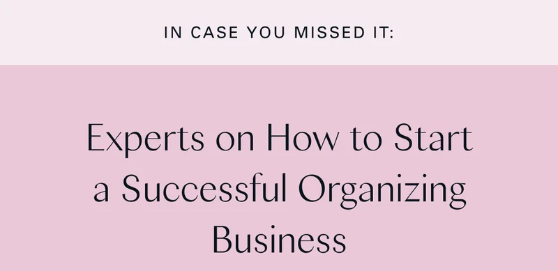 In Case You Missed It: Experts on How to Start a Successful Organizing Business