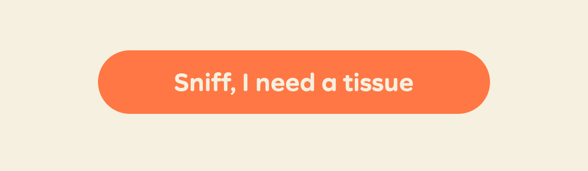 Button: Sniff, I need a tissue