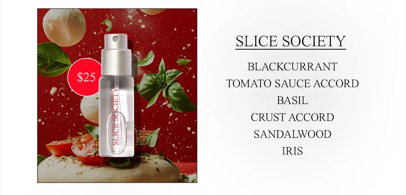 Slice Society BLACKCURRANT • BASIL • TOMATO SAUCE ACCORD • IRIS • CRUST ACCORD • SANDALWOOD