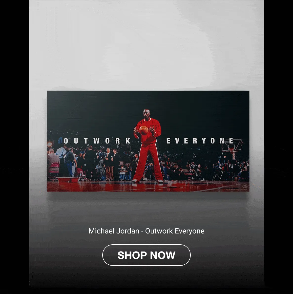 Animated rotating GIF of the Michael Jordan - Outwork Everyone canvas in different settings with a SHOP NOW button at the bottom Animated rotating GIF of the Michael Jordan - Outwork Everyone canvas in different settings with a SHOP NOW button at the bottom