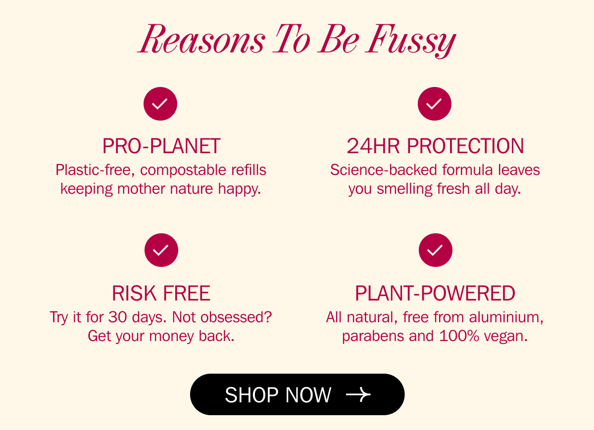 Reasons To Be Fussy - PRO-PLANET - 24HR PROTECTION - RISK FREE - PLANT-POWERED | SHOP NOW