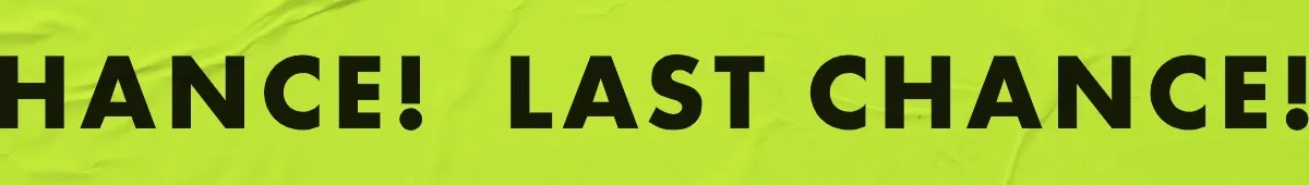 Last Chance! Last Chance!