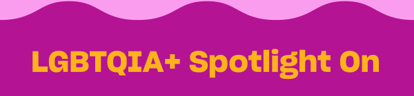 LGBTQIA+ Spotlight On