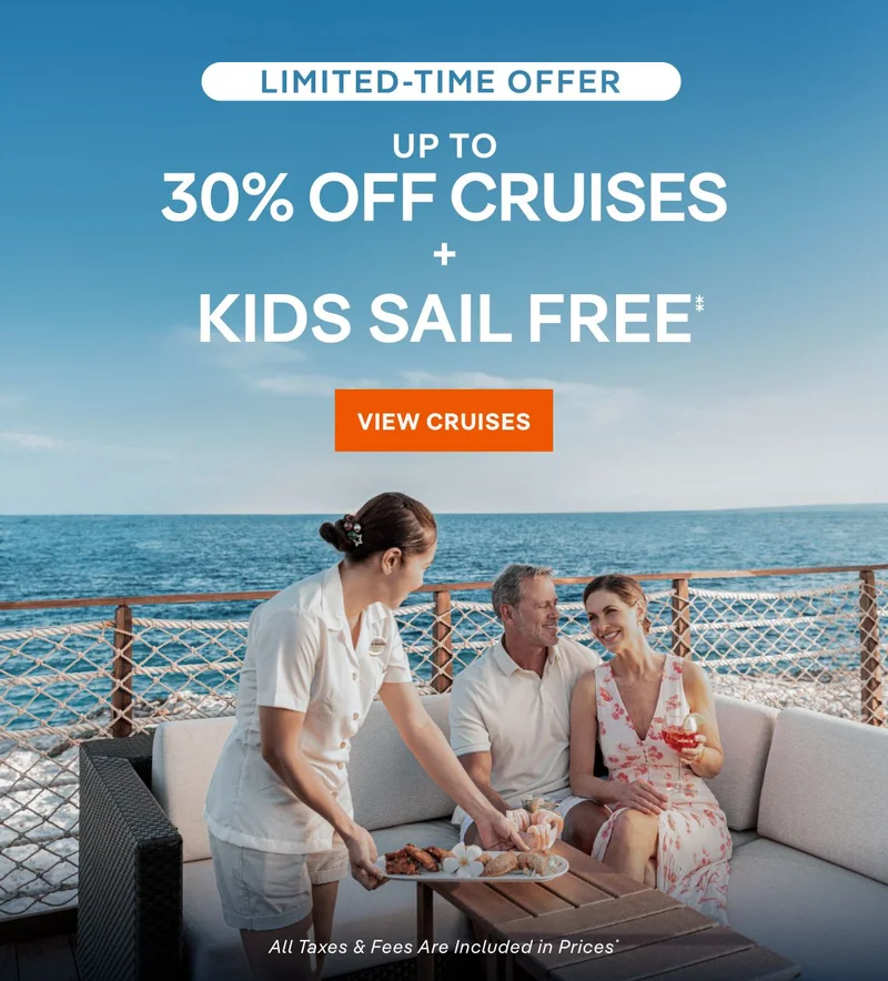 Limited Time Offer – Up&nbsp;to 30%&nbsp;Off + Kids Sail Free* – Click to View Cruises & Book Now